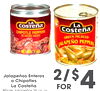 11
FORFOR
Jalapeños Enteros
Jalapeños Enteros
o Chipotles
o Chipotles
La Costeña
La Costeña
Whole Jalapeños 26 oz. or
Whole Jalapeños 26 oz. or
2/$2/$44
FORFOR