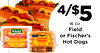4/$5 16 Oz. Field Field - - Plump and Juicy or Fischer's WIENERS - Hot Dogs -