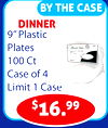BY THE CASE
DINNER
9" Plastic
Plates
100 Ct
Case of 4
Limit 1 Case
$16.99