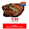 $$5.885.88
Sirloin Steak
10 oz ea
$7.99lb
USDA Choice Whole Pichana