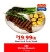 $$19.99
19.99lblb
New York Strip Steak
Shrimp Skewers
2/$6
2 oz ea