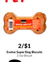 2/$1
Evolve Super Dog Biscuits
3.5oz Biscuit