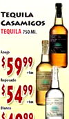 TEQUILA CASAMIGOS TEQUILA 750MI. Anejo $5999 +tax Regosado $5499 +tax Blanco