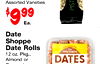 Assorted Varieties $999 PIST Ea. Date Shoppe Date Rolls THE DATE 12 oz. Pkg., Almond or DATES