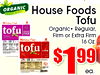 ORGANIC House Foods Tofu tofu Organic• Regular, FIRM Firm or Extra Firm 16 Oz. tofu FIRN - $ 99 ea.