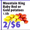 MountainKing
MountainKing
BabyRedor
BabyRedor
Goldpotatoes
Goldpotatoes
1.5lb1.5lb
2/$62/$6