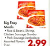 - - - Big Easy Meals . Rice & Beans ,Shrimp, Chicken Sausage Gumbo Pork Sausage Jambalaya Assorted Flavors 9 oz 2.99