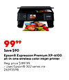 EPSON 9999 Save $90 Epson® Expression Premium XP-6100 all-in-one wireless color inkjet printer Reg. price $189.99 Uses Epson® 302 series ink 24393598