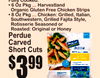 3$99
Fully Cooked•: 6 Oz Pkg ... Harvestland Organic Gluten Free Chicken Strip•s 8 Oz Pkg ... Chicken: Grilled, Italian, Southwestern, Grilled Fajita Style, Rotisserie Seasoned or Roasted: Original or Honey
PerduCarvedShorte Cuts