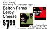 3
7$99
6.35 Oz PkPortg Wine or Traditional Sage
Belton FarmDerbyCheeses
English Made
7 Oz Pkg ... Red Fox
Leicester Cheddar Cheese: $8.99