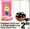 Farmland Cooked Ham or Di Buon Gusto Large Whole Black Olives