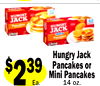 or Whole Kernel Corn • 28 oz.
2
Ea.
$239
Ea.
Hungry Jack
Pancakes or
Mini Pancakes
14 oz.