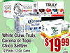 - WHITE HARD - CLAW SELVER TRULY TRULY - 100 Corona .... - SELTZER I - - - - Carona - Topo White Claw, Truly, - Chico - - - Corona or ???? Chico Seltzer 12 Pack, 12 Oz. Cans $19.99 +CRV ea.