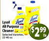- - - Lysol - All Purpose CLEAN URPOSE cleaner Cleaner - - - - Selected Varieties, $ 2 99 22-40 oz. Ea