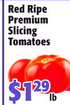 RedRipe
RedRipe
Premium
Premium
Slicing
Slicing
Tomatoes
Tomatoes
$1$12929
lblb