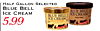 HALF GALLON SELECTED BLUE BELL BLUE BELL ICE CREAM ICE CREAM BLUE BELL 5.99 ICE CREAM -