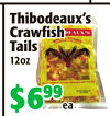 Thibodeaux's
Thibodeaux's
Crawfish
Crawfish
TailsTails
12oz12oz
EN
$6$69999
eaea