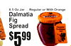8
5$99
8.5 Oz Jar ... Regular or With Orange
DalmatiFigSpreada