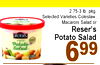 2.75-3 lb. pkg. Selected Varieties Coleslaw, Macaroni Salad or Reser's RESERS Potato Salad original Potato Salad 699