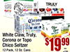 - - - - WHITE HARD - CLAW SELVER TRULY TRULY - 100 Corona - SELTZER - - - E - Topo Chico White Claw, Truly, - HARD SELTZER - - - Corona or ???? Chico Seltzer 12 Pack, 12 Oz. Cans $19.99 +CRV ea.