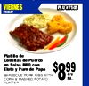 VIERNES FRIDAY Platillo de Costillas de Puerco en Salsa BBQ con Elote y Pure de Papa BARBECUE PORK RIBS WITH EA. CORN & MASHED POTATO $899 PLATTER