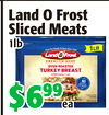 LandOFrost
LandOFrost
SlicedMeats
SlicedMeats
1lb1lb
$6$69999
GROCERY,DA
eaea