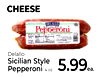 CHEESE
Delallo
Sicilian Style
Pepperoni 4 oz.5.99ea.