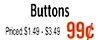 Buttons Priced $1.49 - $3.49 99c