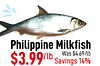 Philippine Milkfish $3.99/lb Was $4.69/lb Savings 14%