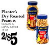 /~7
Planter's
Dry Roasted
Peanuts
Regular or
Lightly Salted
16 oz.2/~5