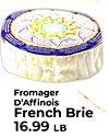 I I Fromager D'Affinois French Brie 16.99 LB