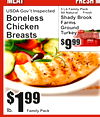 Meat
Produce
FRESH M
USDA Gov't Inspected
BonelesChickenBreastss
Family Pack
1$99
lb.
Shady BrooFarmsGroundTurkeyk
3 Lb Family PacAllk Natural ... Fresh
9$99