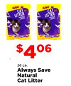 Save CAT Save LITTER UNSCENTED CAT LITTER UNSCENTED Save $ 406 20 Lb. Always Save Natural Cat Litter