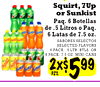 Squirt, 7Up or Sunkist Paq. 6 Botellas de 5. Litros o Paq. 6 Latas de 7.5 oz. SABORES SELECTOS SELECTED FLAVORS 6 PACK, .5 LTR. BTLS. OR 6 PACK, 7.5 oz. MINI CANS 2x$ PZS. 599