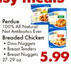 I Perdue 100% All Natural Not Antibiotics Ever Breaded Chicken Dino Nuggets Breast Tenders Breast Nuggets 27-29 oz. 5.99