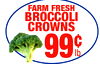 FARM FRESH BROCCOLI CROWNS 99c