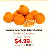 Sumo Seedless Mandarins Grown in California SALE PRICE $4.99/lb Regular Price: $5.99/lb