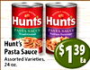 PROUDLY GROWN PROUDLY GROWN Hunts Hunts PASTA SAUCE PASTA SAUCE Italian Sausage - - Traditional - - - - - Hunt's Pasta Sauce $ Assorted Varieties, 1 39 Ea 24 oz.