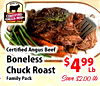 SINCE 197a CERTIFIED ANGUS BEEF® BRAND Certified Angus Beef Boneless $499 Lb Chuck Roast Family Pack Save $2.00 lb