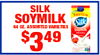 SILK SOYMILK PROTEIN Silk 64 oz. ASSORTED VARIETIES $349