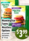 Morning VStar FARMS VEGGIE BURGERS - Morning Star FARMS I I MorningStar Farms GRILLERS ORIGINAL Meatless Options Assorted Varieties, $3 99 Ea 8-10 oz.