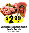 - - $ 2 99 LB. La Michoacana Meat Market Jamón Cocido COOKED ???