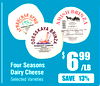 $ 699
/LB
13%
SAVE
Four Seasons
Dairy Cheese
Selected Varieties