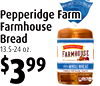4
Pepperidge FarmFarm
Farmhouse
Bread
13.5-24 oz.
$399