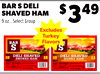 BAR S DELI SHAVED HAM 9 oz., Select Group $349 Excludes Turkey Flavors MAIN ST. BISTRO $359