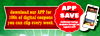 APP download our APP for SAVE 100s of digital coupons you can clip every week. Additional Savings Available through our
