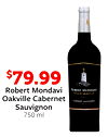 $$79.99
79.99
Robert Mondavi
Oakville Cabernet
Sauvignon
750 ml