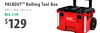 99
PACKOUT™ Rolling Tool Box
#48-22-8426 (203210-0)
REG. $139
$129