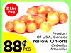 11
2 Lbs
Pkg
Product
Of USA, Canada
Yellow Onions
Cebollas
Amarillas
8888¢¢PKG
