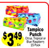 $349
Ea.
Tampico
Punch
Citrus, Tropical or
Blue Raspberry
15 Pack